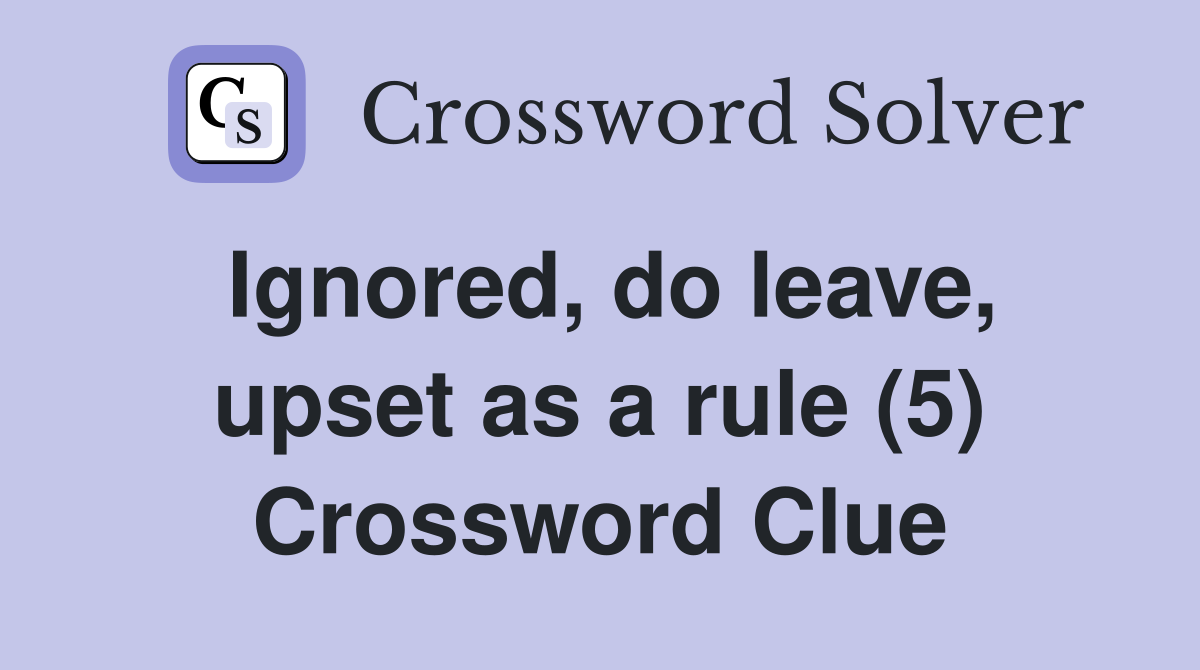 Ignored, do leave, upset as a rule (5) Crossword Clue