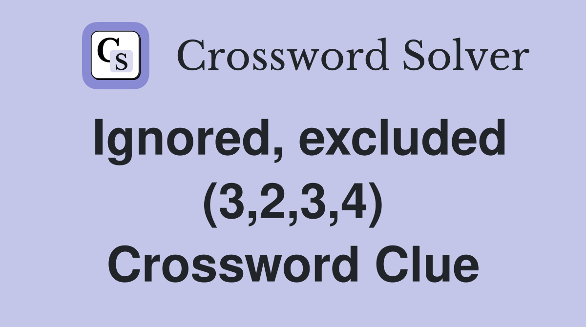 Ignored, excluded (3,2,3,4) Crossword Clue