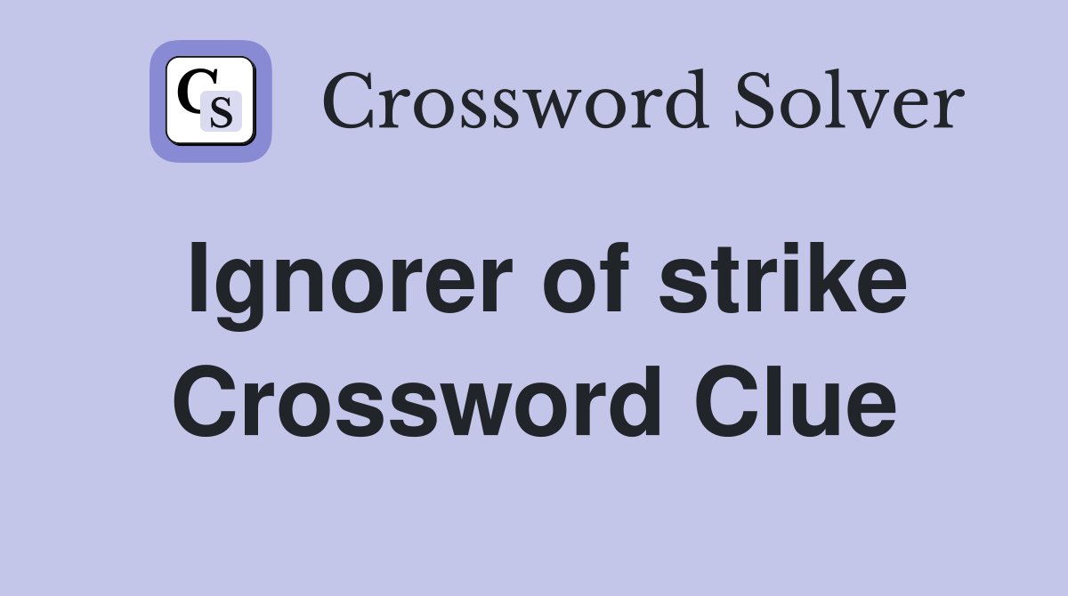Ignorer of strike Crossword Clue