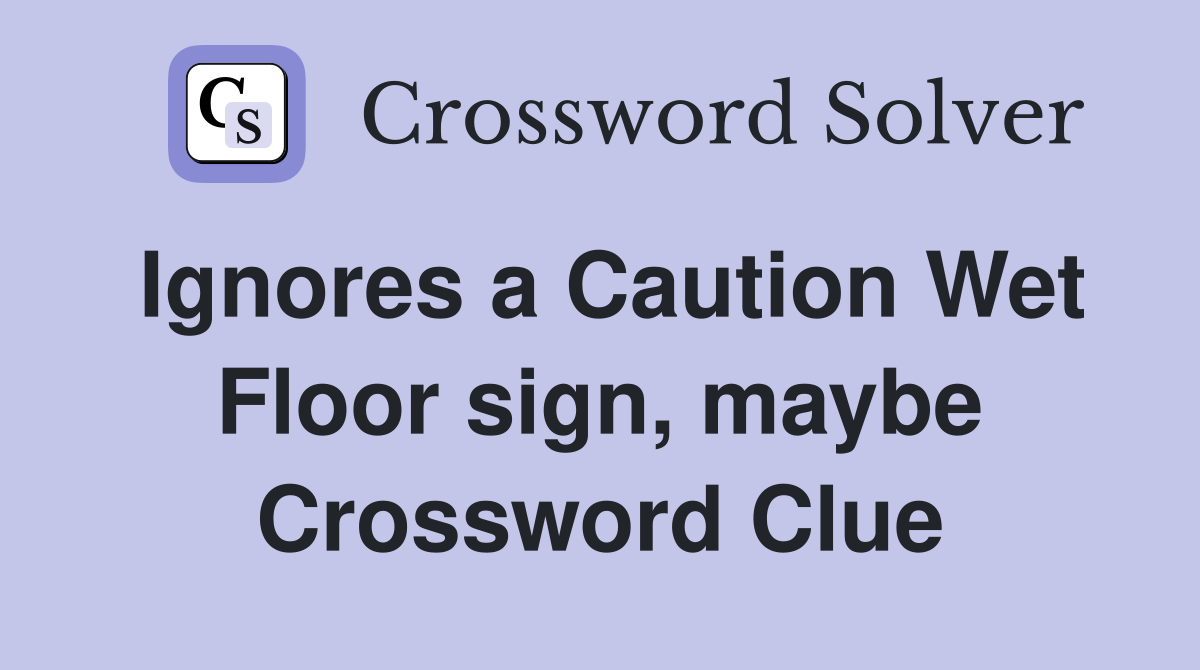 Ignores a Caution Wet Floor sign, maybe Crossword Clue