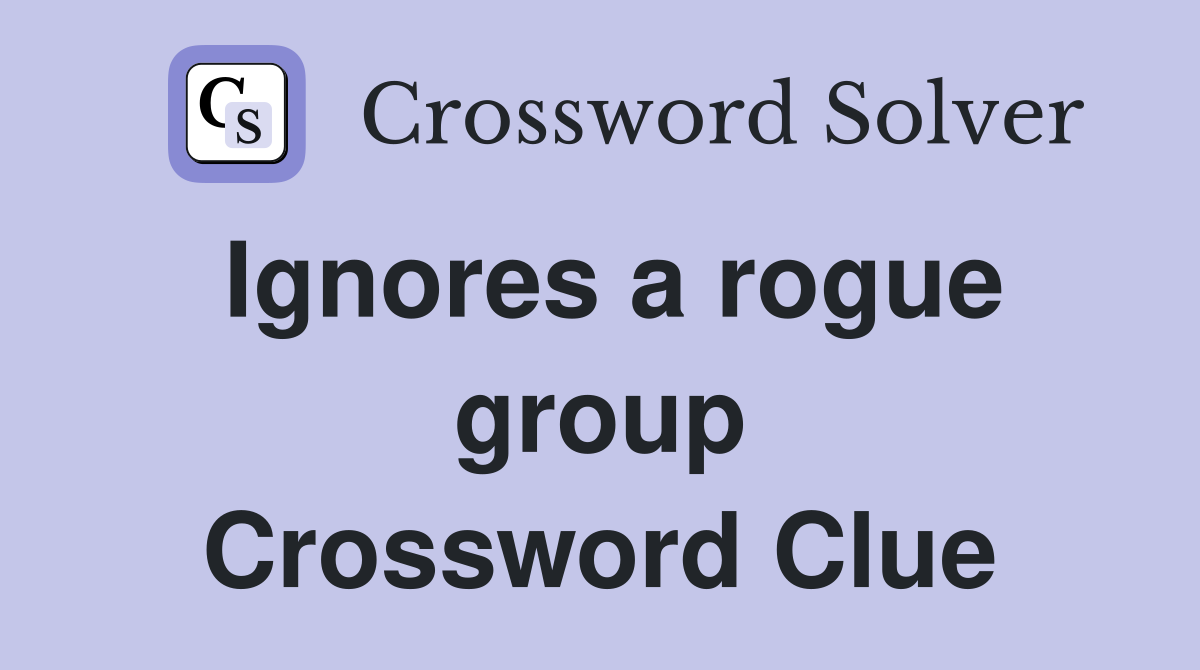 Ignores a rogue group Crossword Clue