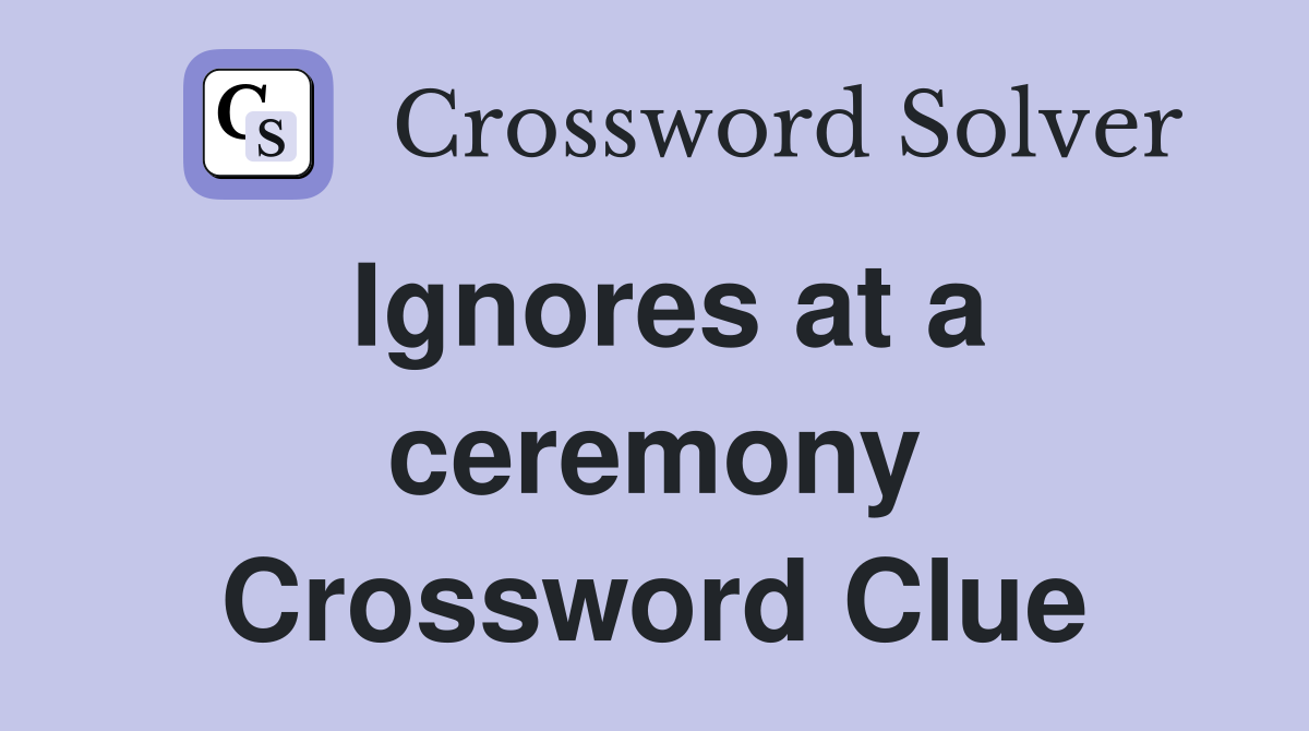 Ignores at a ceremony Crossword Clue