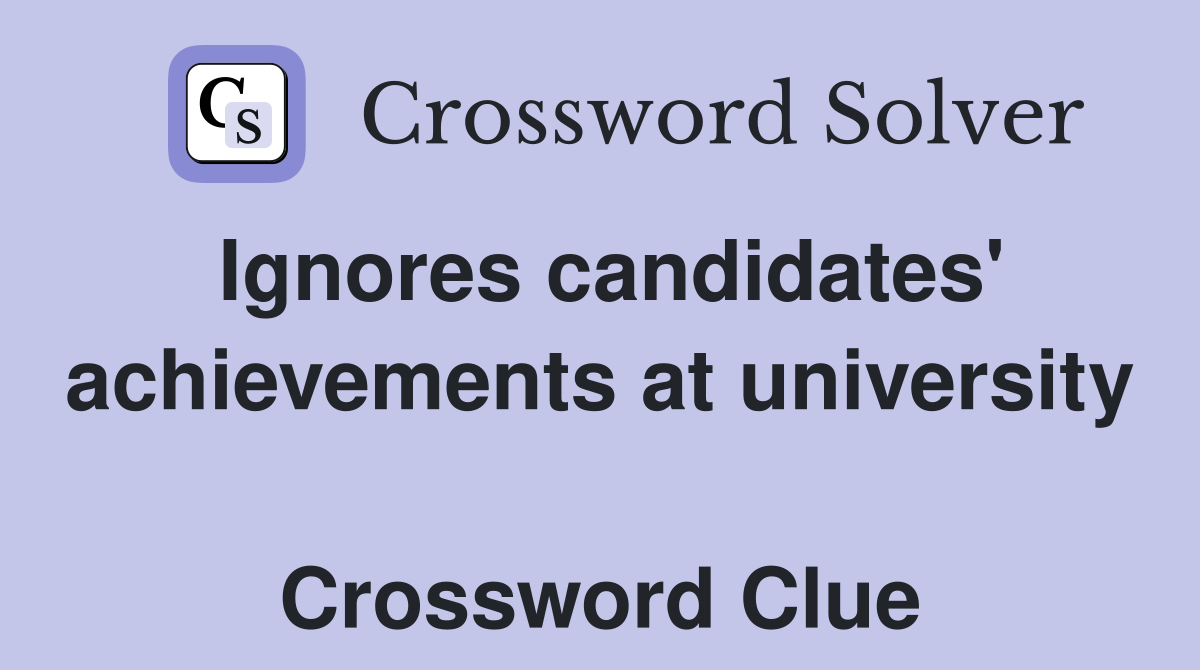 Ignores candidates' achievements at university  Crossword Clue