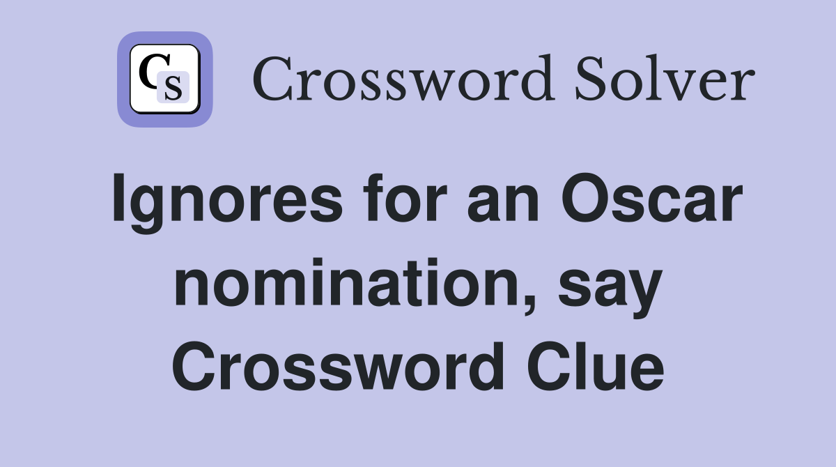 Ignores for an Oscar nomination, say Crossword Clue