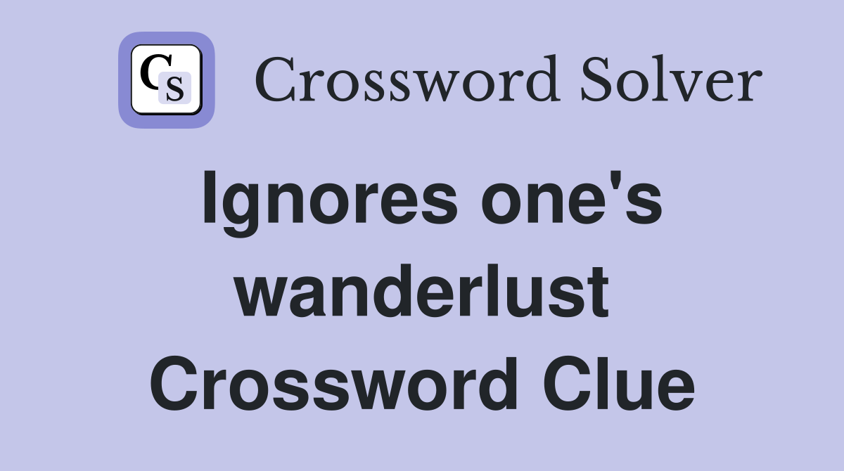 Ignores one's wanderlust Crossword Clue