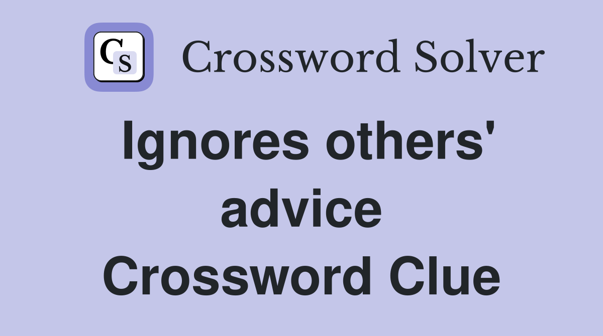 Ignores others' advice Crossword Clue