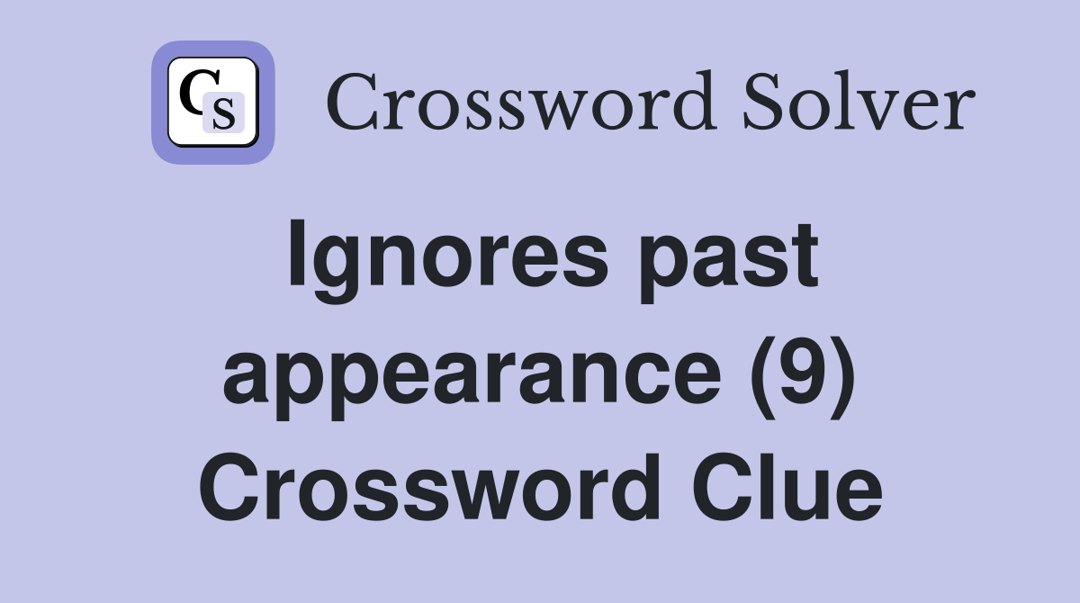 Ignores past appearance (9) Crossword Clue