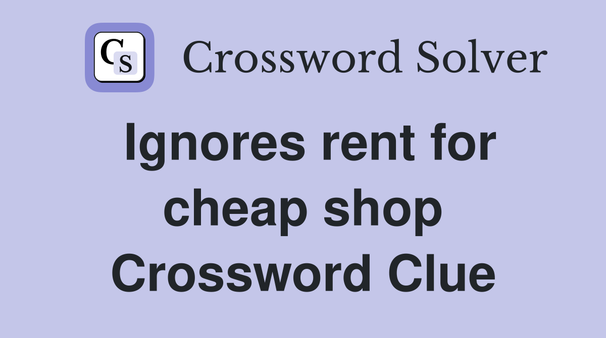 Ignores rent for cheap shop Crossword Clue