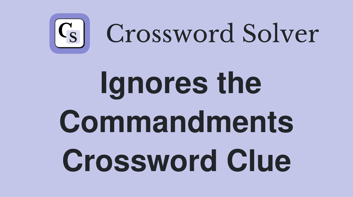 Ignores the Commandments Crossword Clue