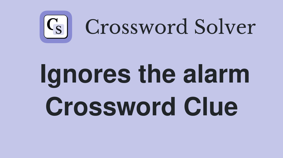 Ignores the alarm Crossword Clue
