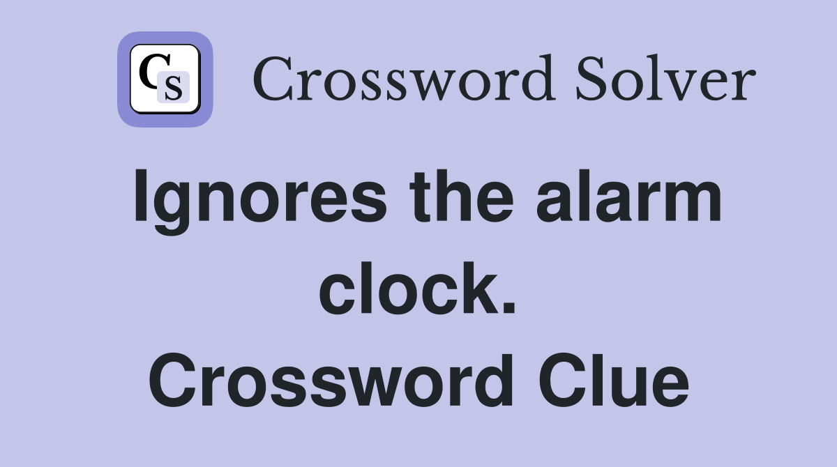 Ignores the alarm clock. Crossword Clue
