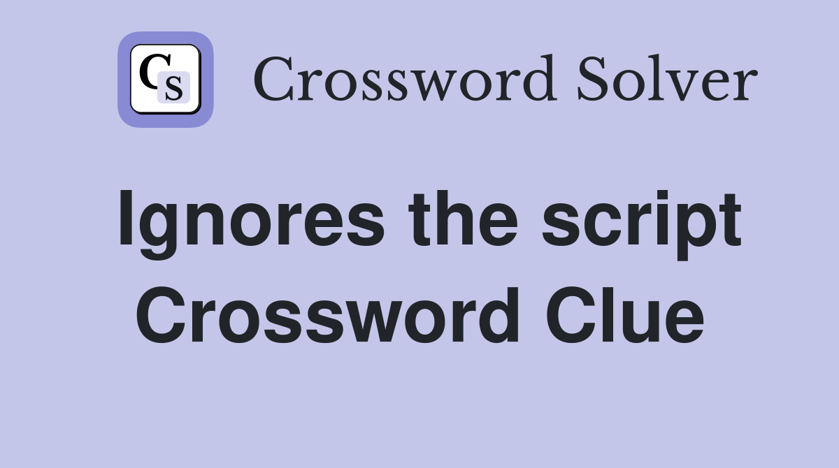 Ignores the script Crossword Clue
