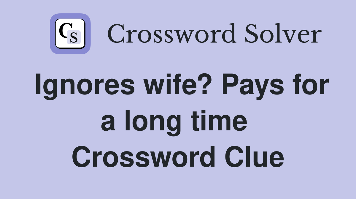 Ignores wife? Pays for a long time  Crossword Clue