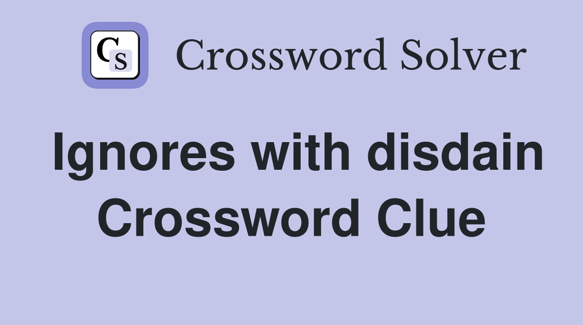 Ignores with disdain Crossword Clue