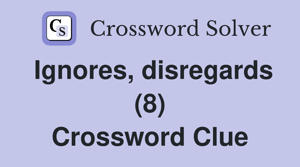 Ignores, disregards (8) Crossword Clue