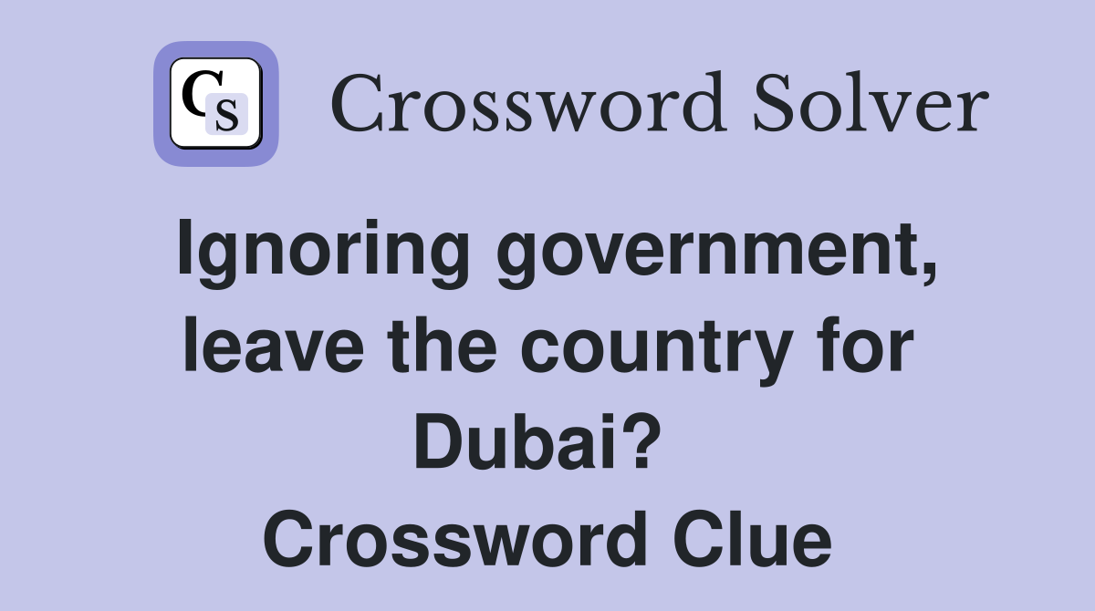 Ignoring government, leave the country for Dubai?  Crossword Clue