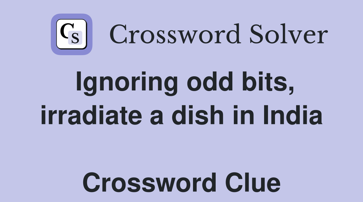 Ignoring odd bits, irradiate a dish in India  Crossword Clue