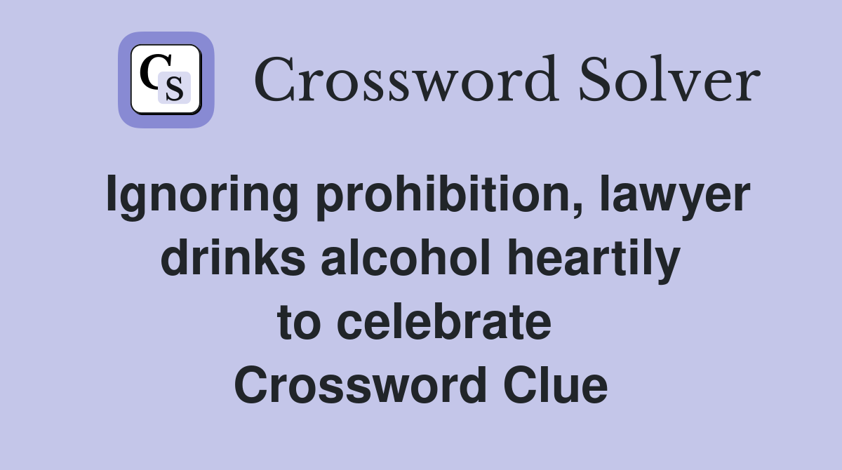 Ignoring prohibition, lawyer drinks alcohol heartily to celebrate  Crossword Clue