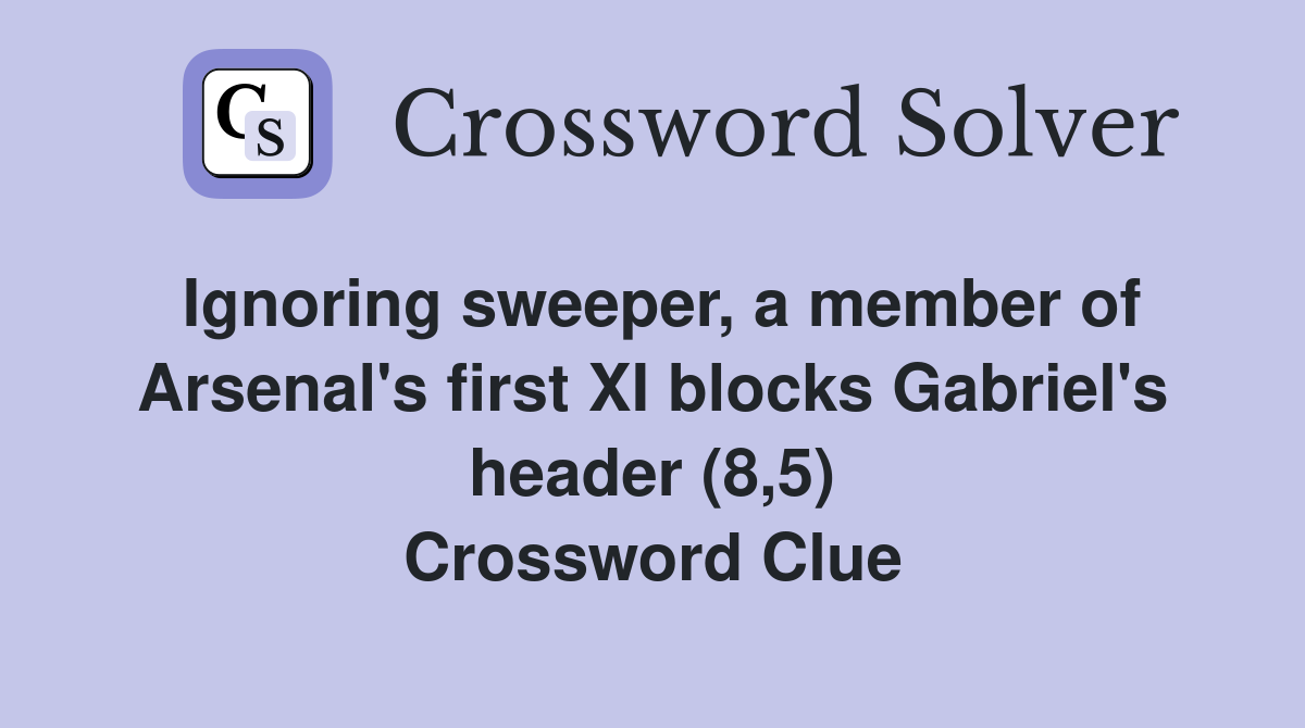 Ignoring sweeper, a member of Arsenal's first XI blocks Gabriel's header (8,5) Crossword Clue