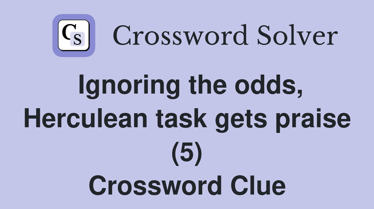 Ignoring the odds, Herculean task gets praise (5) Crossword Clue