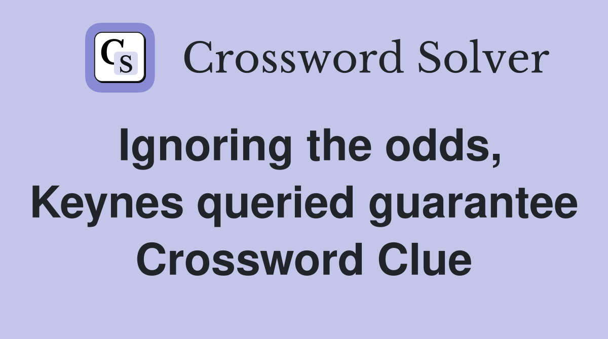 Ignoring the odds, Keynes queried guarantee Crossword Clue