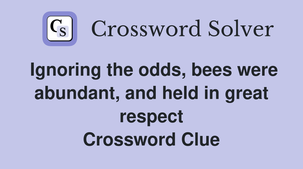 Ignoring the odds, bees were abundant, and held in great respect Crossword Clue