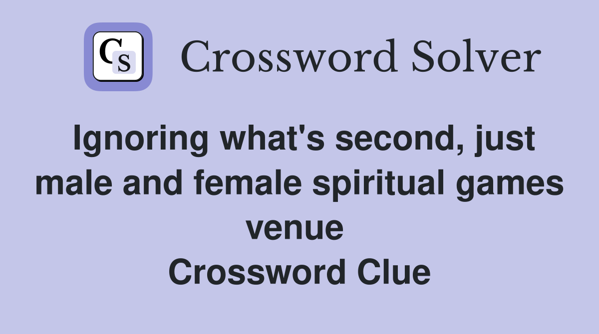 Ignoring what's second, just male and female spiritual games venue  Crossword Clue