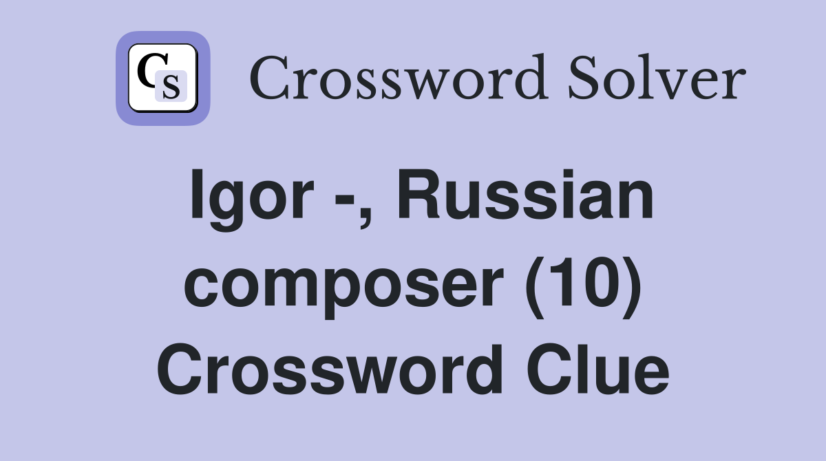 Igor -, Russian composer (10) Crossword Clue