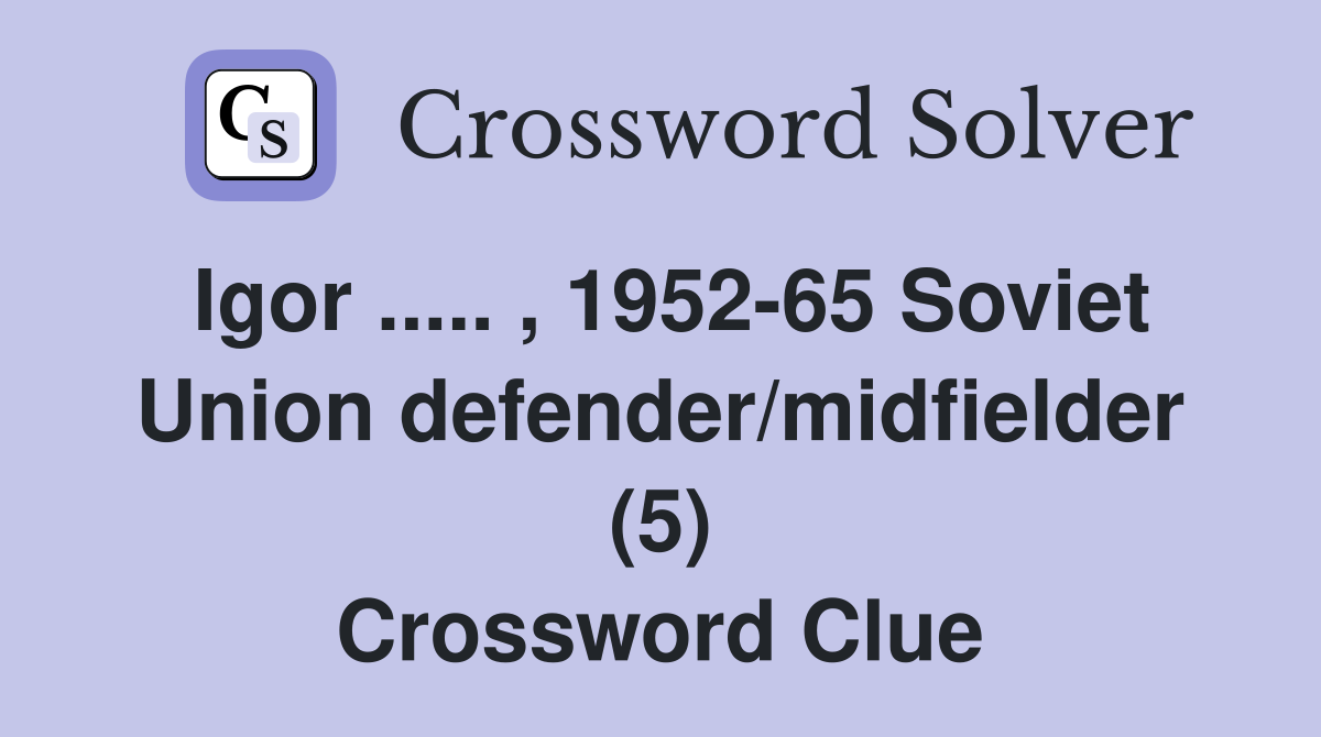 Igor ..... , 1952-65 Soviet Union defender/midfielder (5) Crossword Clue