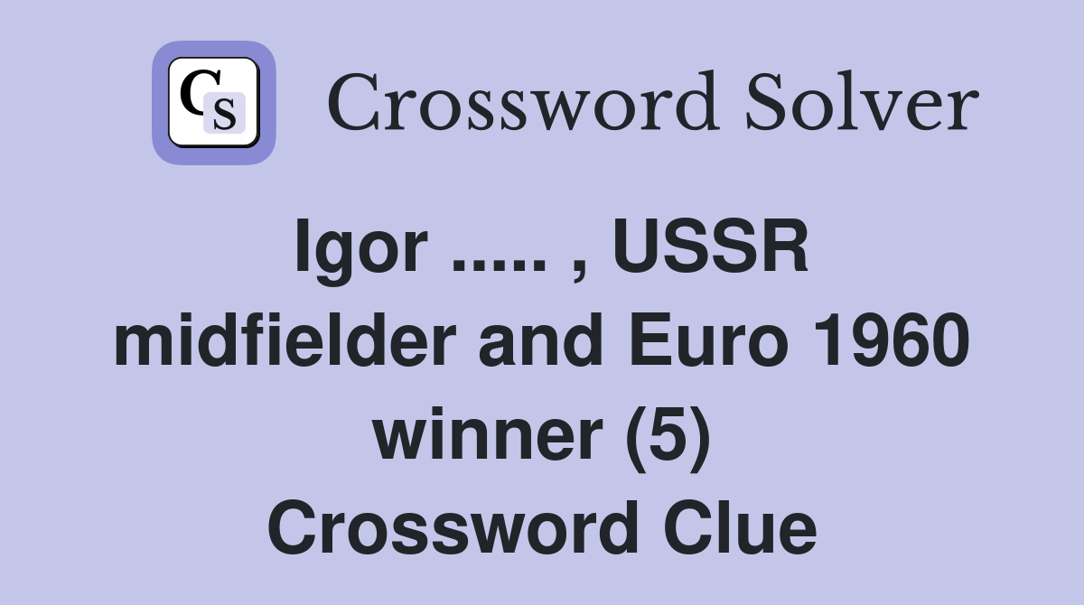Igor ..... , USSR midfielder and Euro 1960 winner (5) Crossword Clue