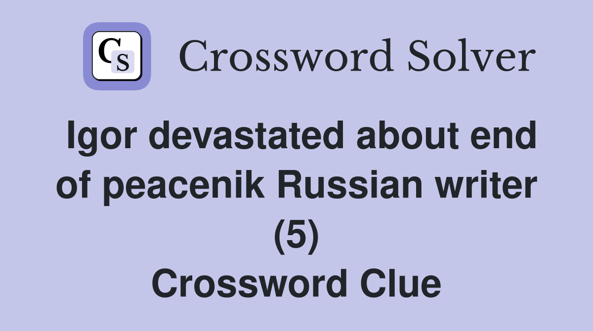 Igor devastated about end of peacenik Russian writer (5) Crossword Clue