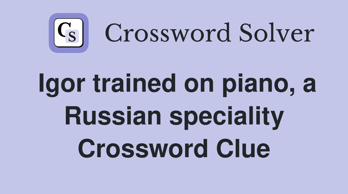 Igor trained on piano, a Russian speciality Crossword Clue