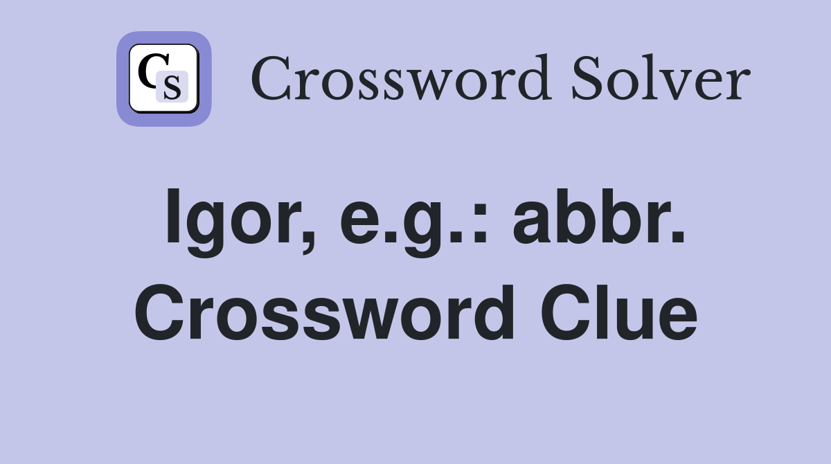 Igor, e.g.: abbr. Crossword Clue