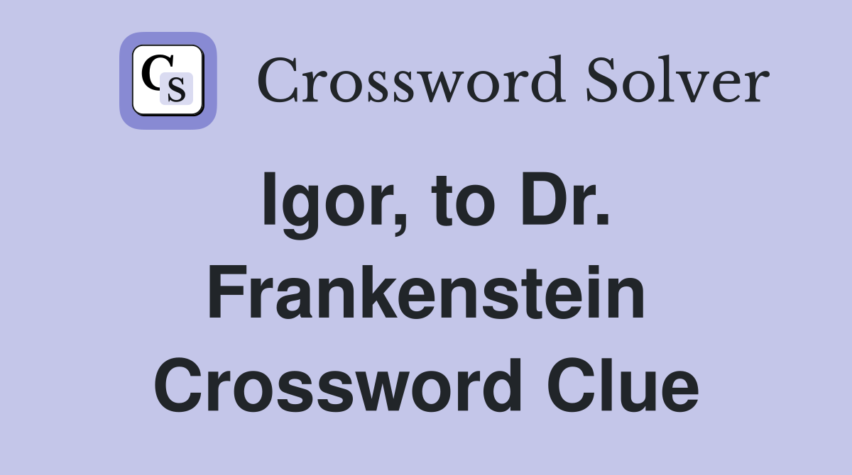 Igor, to Dr. Frankenstein Crossword Clue