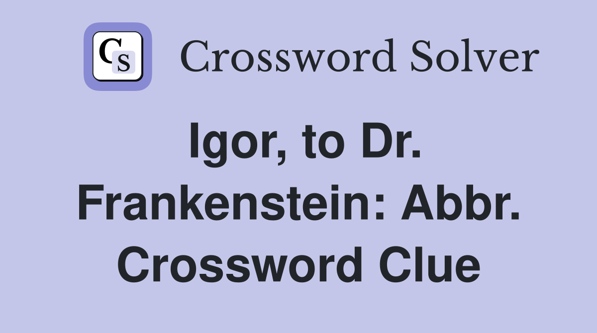 Igor, to Dr. Frankenstein: Abbr. Crossword Clue