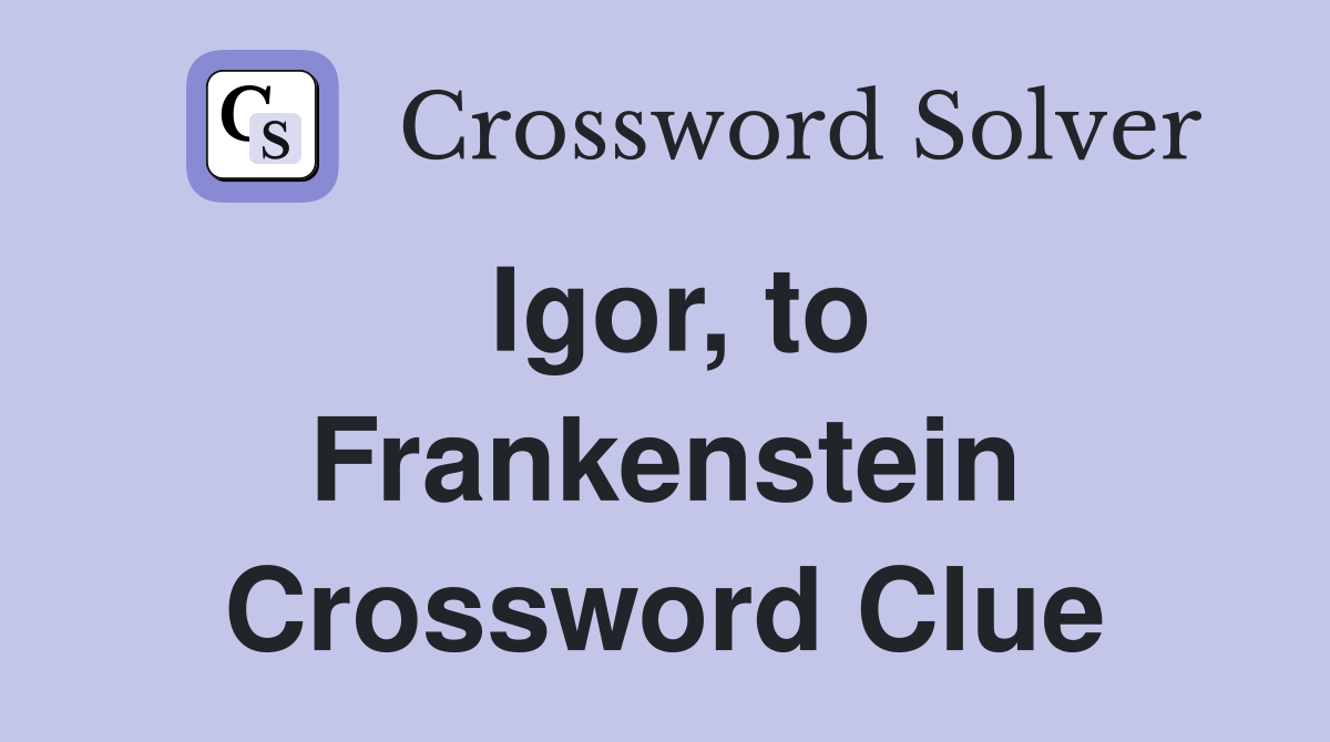 Igor, to Frankenstein Crossword Clue