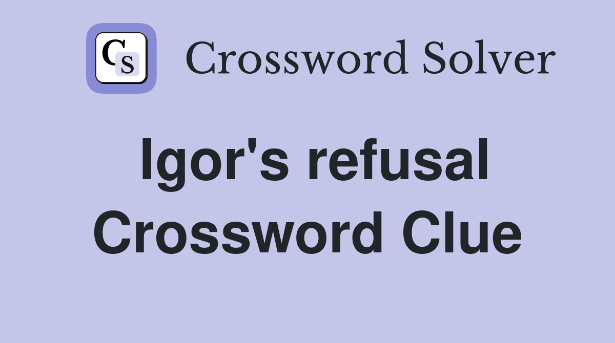 Igor's refusal Crossword Clue