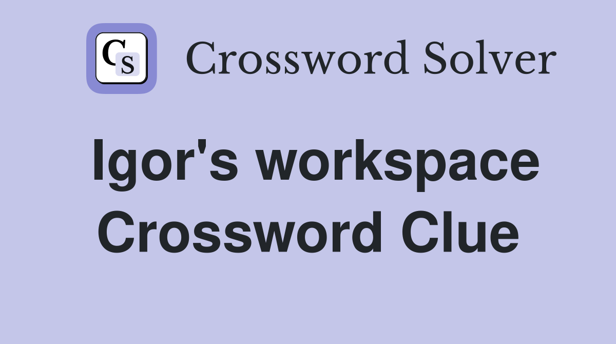 Igor's workspace Crossword Clue