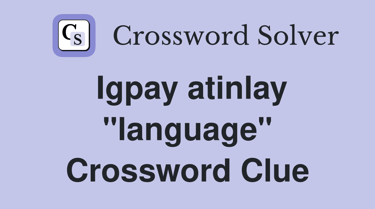 Igpay atinlay "language" Crossword Clue