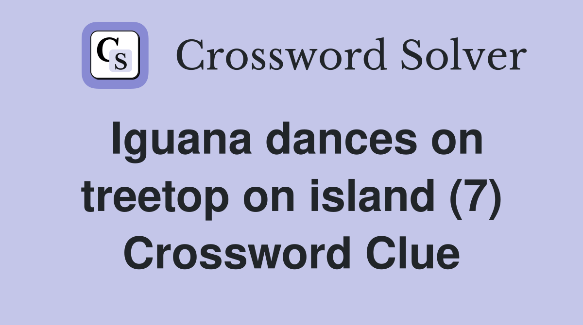 Iguana dances on treetop on island (7) Crossword Clue