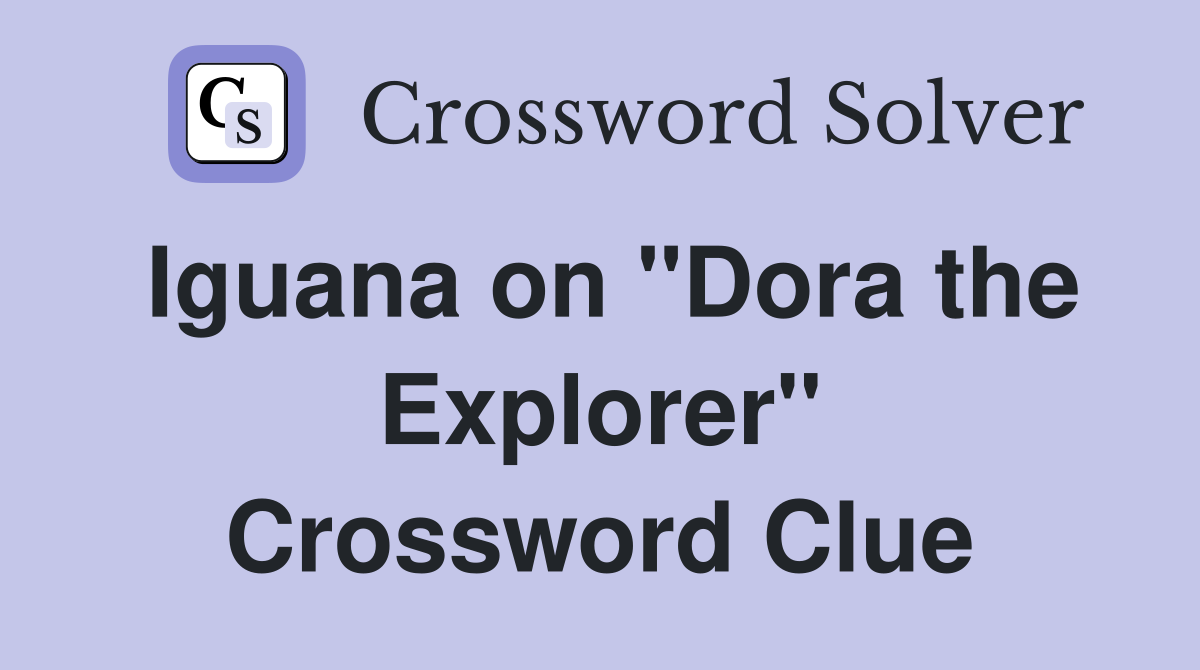 Iguana on "Dora the Explorer" Crossword Clue