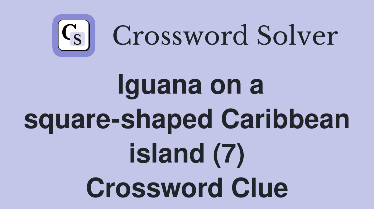 Iguana on a square-shaped Caribbean island (7) Crossword Clue