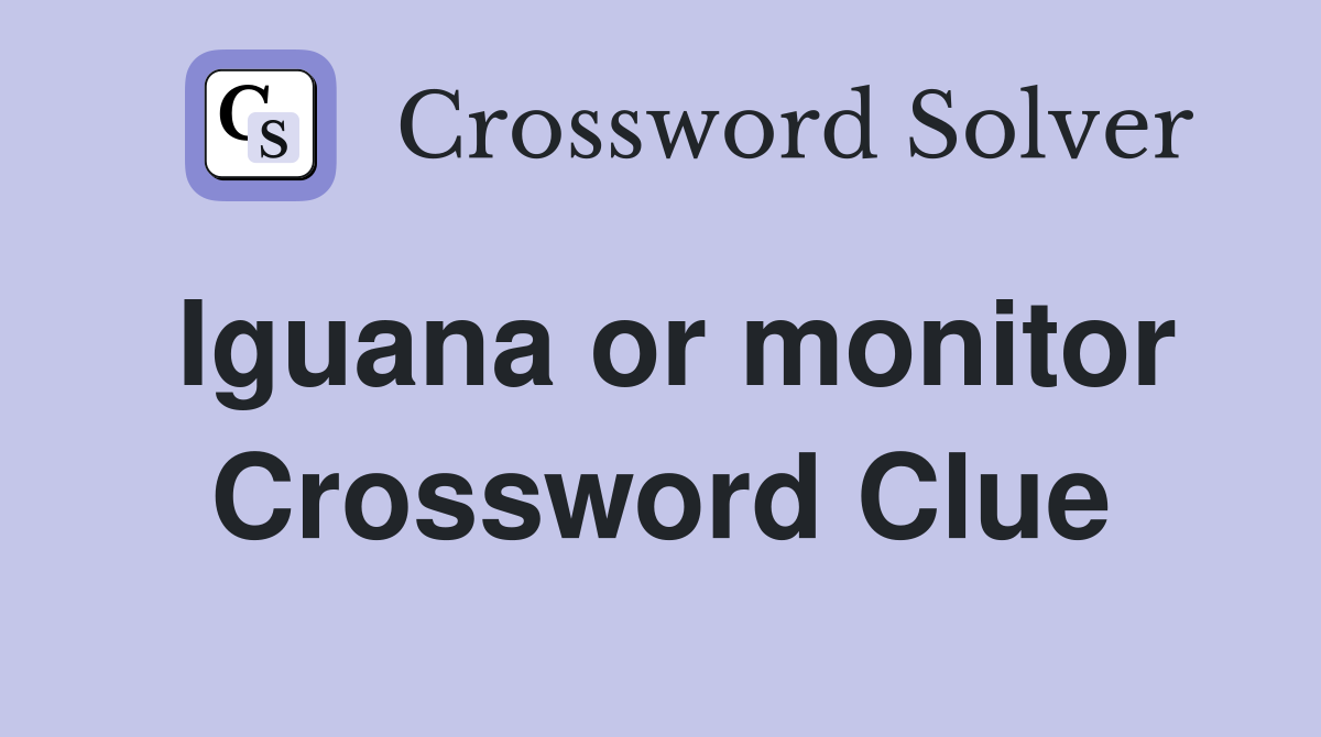 Iguana or monitor Crossword Clue