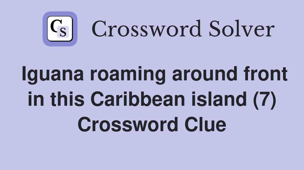 Iguana roaming around front in this Caribbean island (7) Crossword Clue