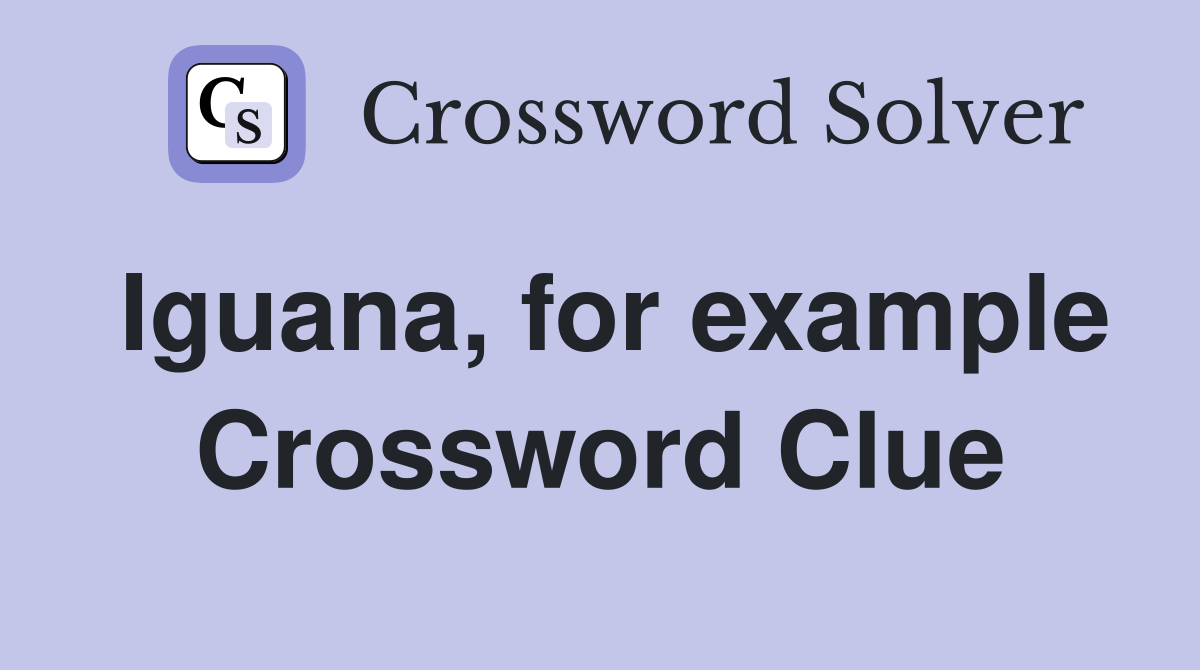 Iguana, for example Crossword Clue