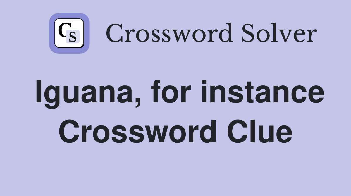 Iguana, for instance Crossword Clue
