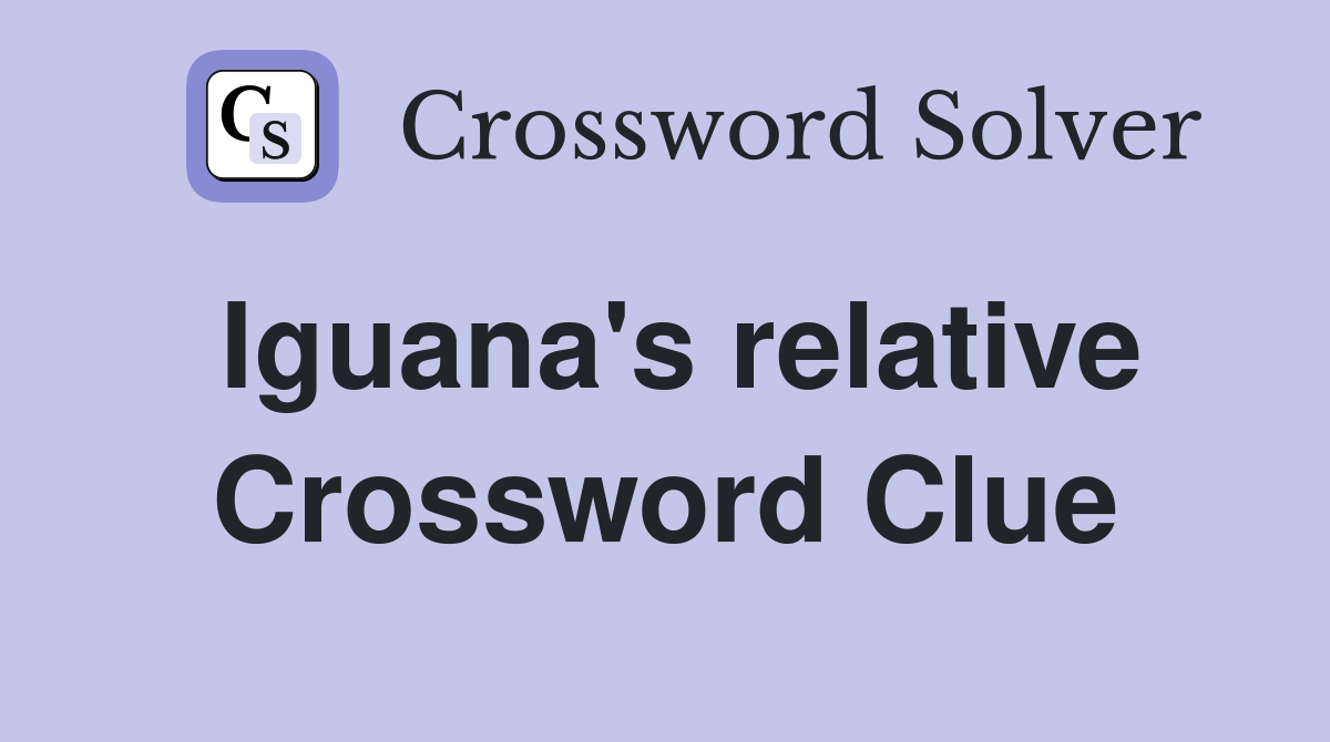 Iguana's relative Crossword Clue