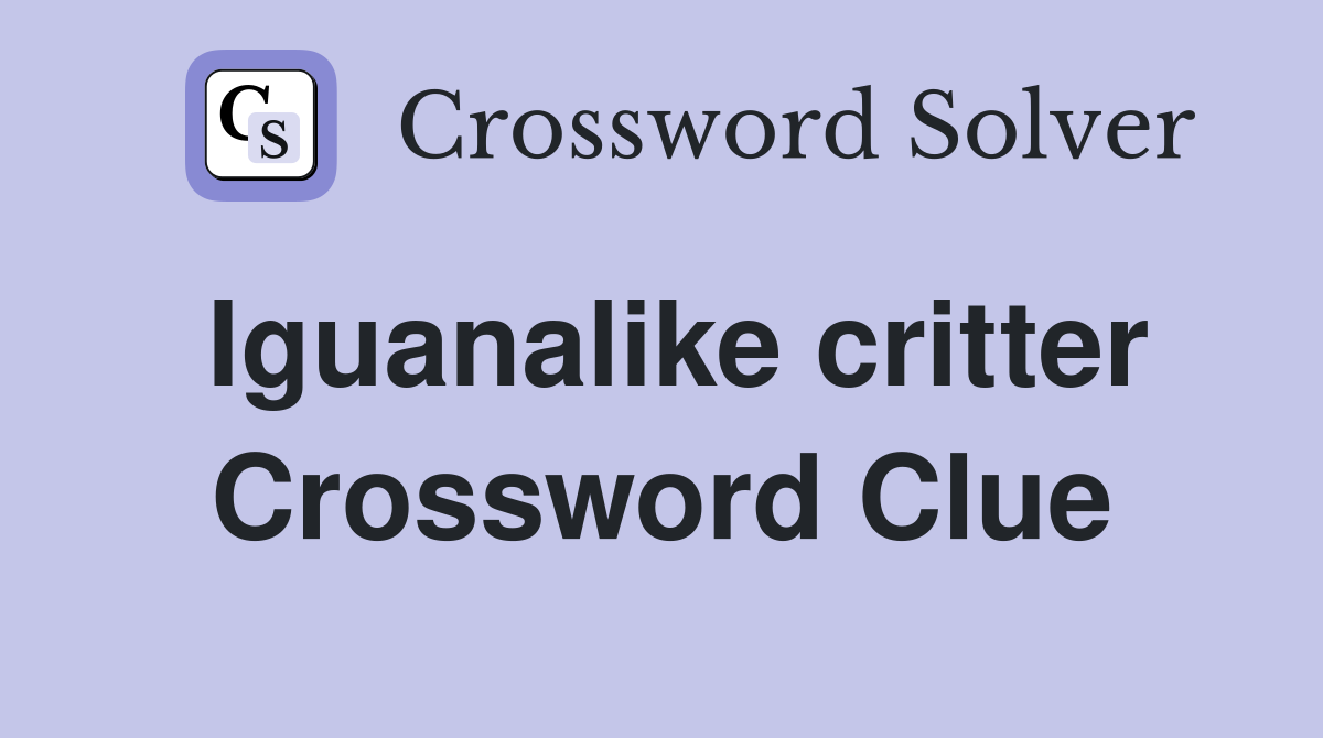 Iguanalike critter Crossword Clue