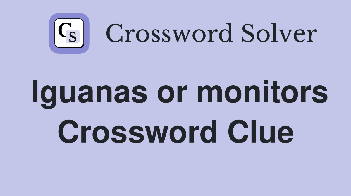 Iguanas or monitors Crossword Clue
