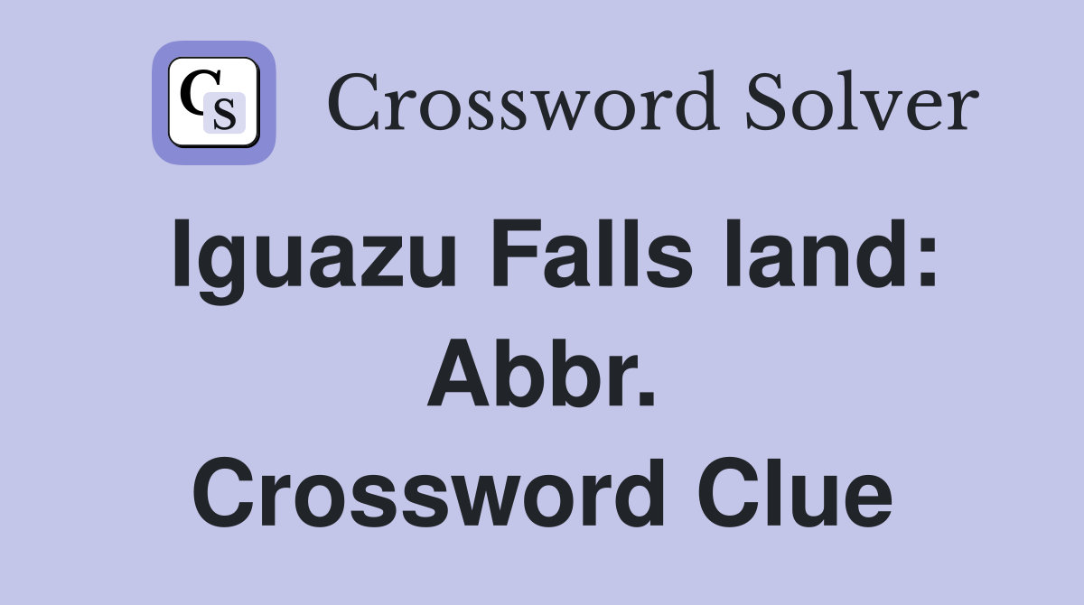 Iguazu Falls land: Abbr. Crossword Clue